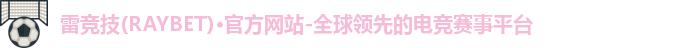 雷竞技(RAYBET)·官方网站-全球领先的电竞赛事平台logo